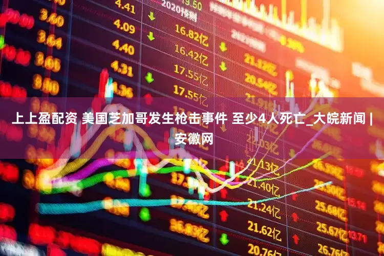 上上盈配资 美国芝加哥发生枪击事件 至少4人死亡_大皖新闻 | 安徽网