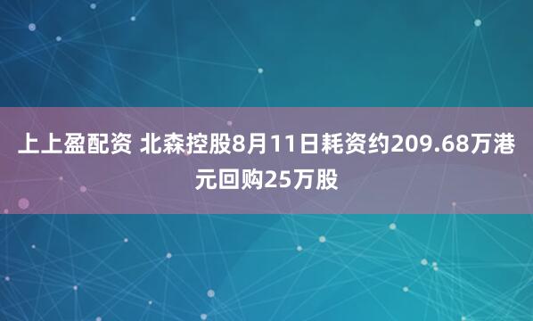 上上盈配资 北森控股8月11日耗资约209.68万港元回购25万股
